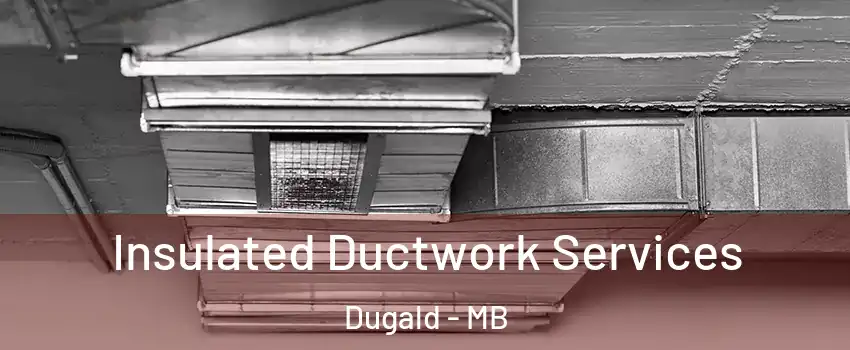  Insulated Ductwork Services Dugald - MB