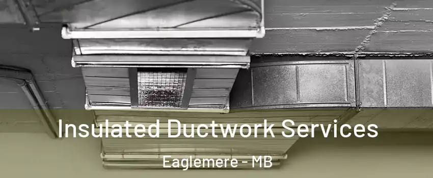  Insulated Ductwork Services Eaglemere - MB