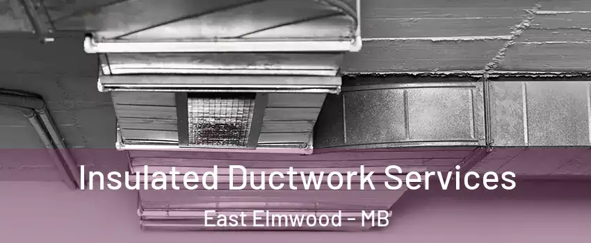  Insulated Ductwork Services East Elmwood - MB