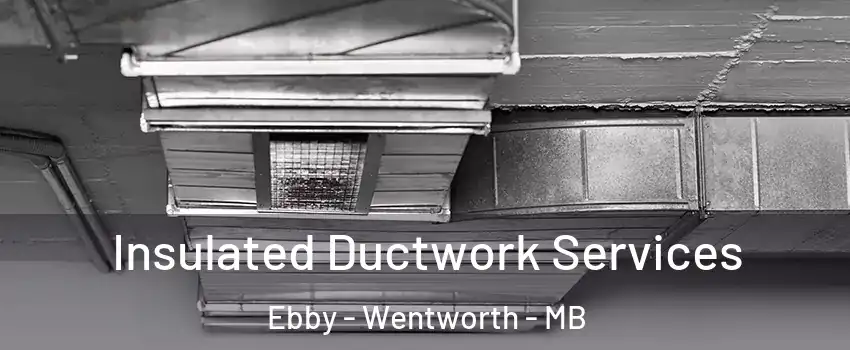  Insulated Ductwork Services Ebby - Wentworth - MB