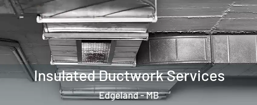  Insulated Ductwork Services Edgeland - MB