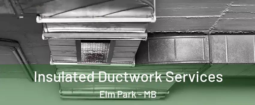  Insulated Ductwork Services Elm Park - MB