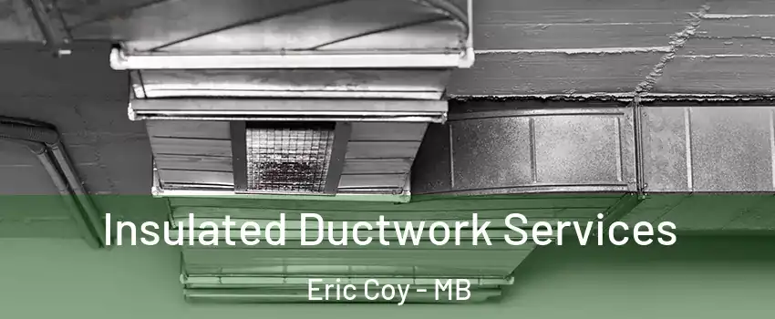  Insulated Ductwork Services Eric Coy - MB