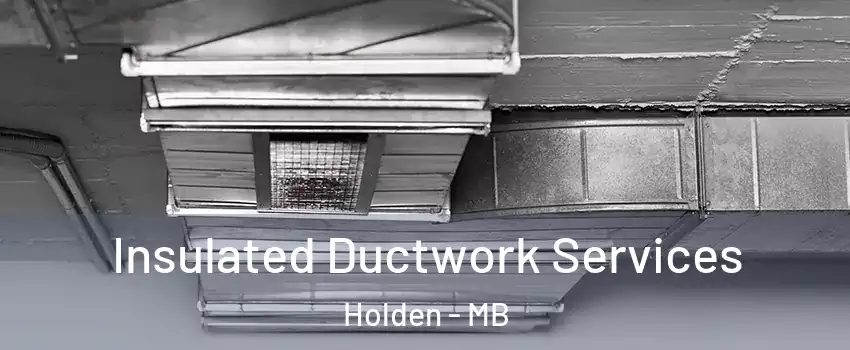  Insulated Ductwork Services Holden - MB