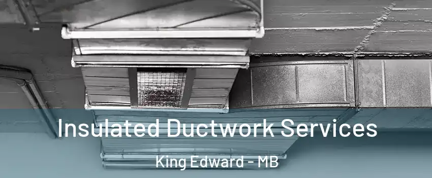  Insulated Ductwork Services King Edward - MB