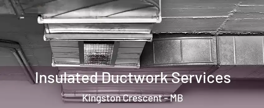  Insulated Ductwork Services Kingston Crescent - MB