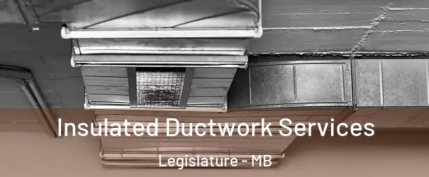  Insulated Ductwork Services Legislature - MB