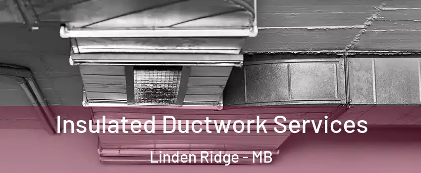  Insulated Ductwork Services Linden Ridge - MB
