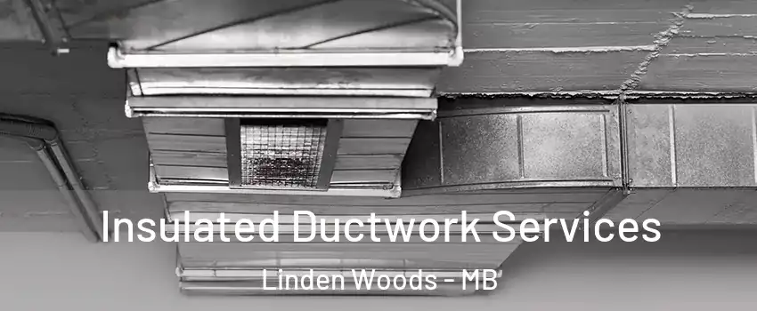  Insulated Ductwork Services Linden Woods - MB