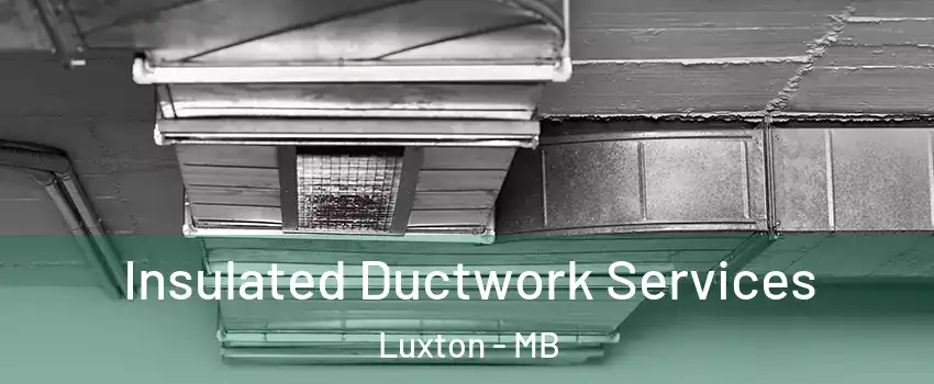  Insulated Ductwork Services Luxton - MB