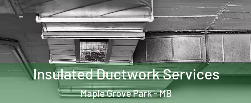  Insulated Ductwork Services Maple Grove Park - MB
