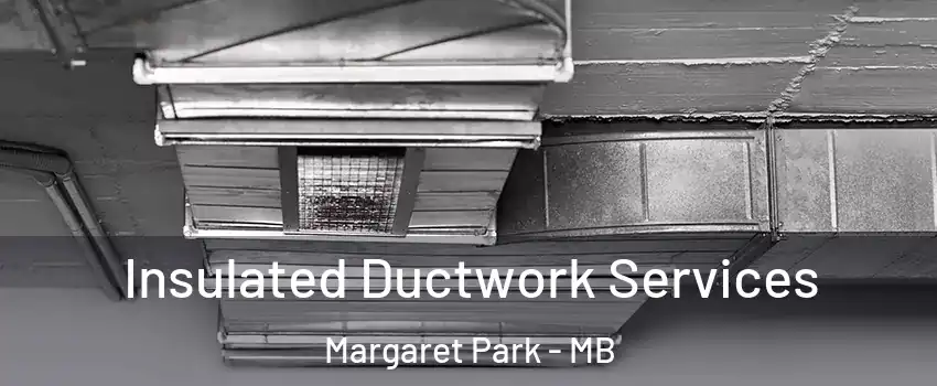  Insulated Ductwork Services Margaret Park - MB