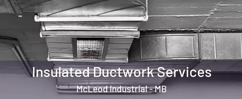  Insulated Ductwork Services McLeod Industrial - MB