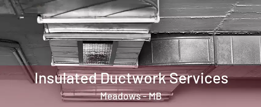  Insulated Ductwork Services Meadows - MB
