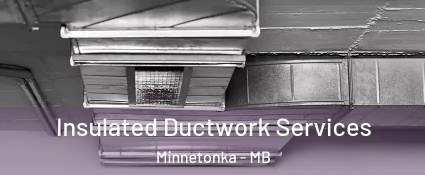  Insulated Ductwork Services Minnetonka - MB