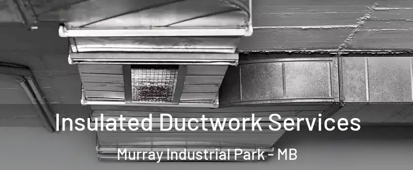  Insulated Ductwork Services Murray Industrial Park - MB