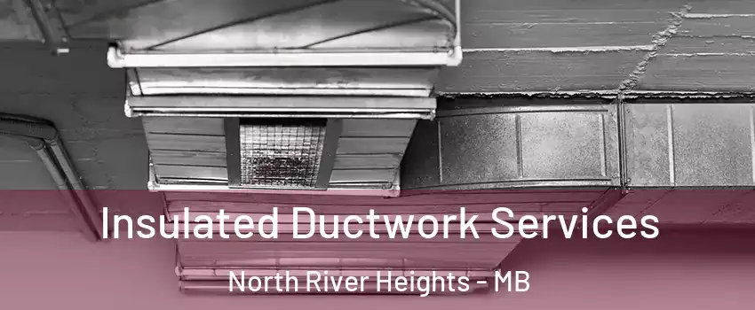  Insulated Ductwork Services North River Heights - MB