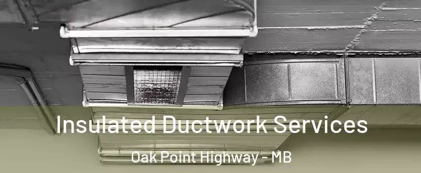  Insulated Ductwork Services Oak Point Highway - MB