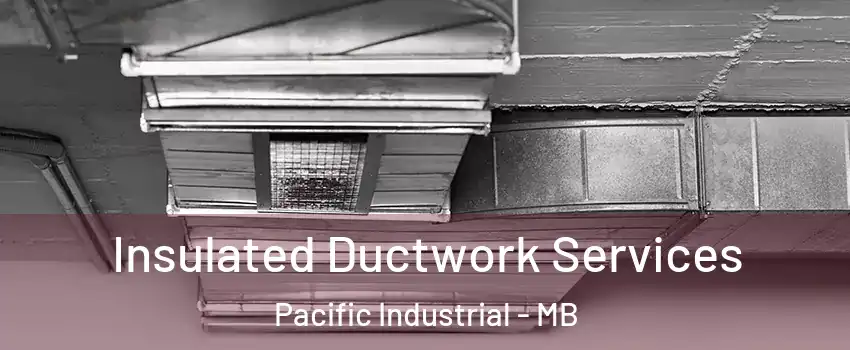  Insulated Ductwork Services Pacific Industrial - MB