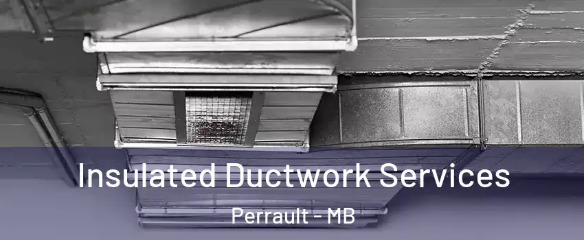  Insulated Ductwork Services Perrault - MB