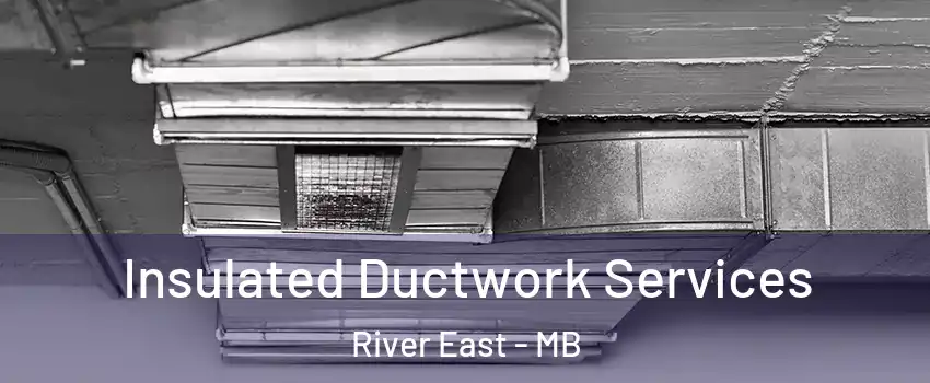  Insulated Ductwork Services River East - MB