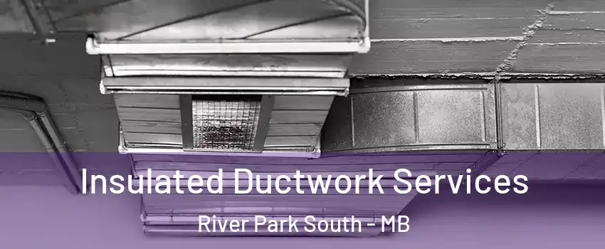  Insulated Ductwork Services River Park South - MB