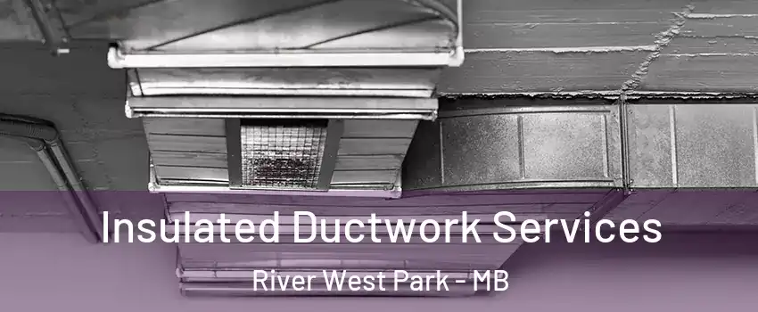  Insulated Ductwork Services River West Park - MB