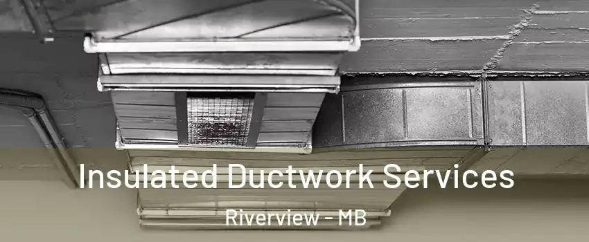  Insulated Ductwork Services Riverview - MB