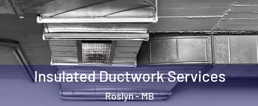  Insulated Ductwork Services Roslyn - MB