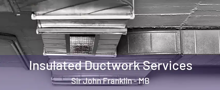  Insulated Ductwork Services Sir John Franklin - MB
