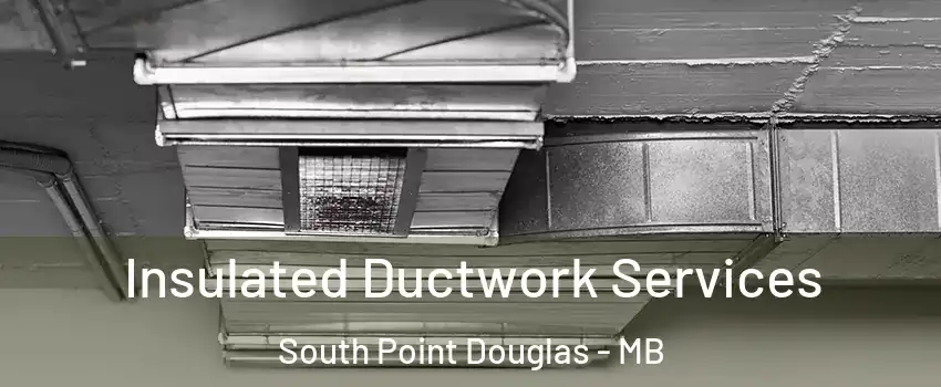  Insulated Ductwork Services South Point Douglas - MB