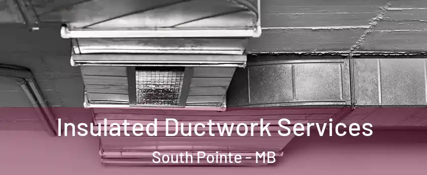 Insulated Ductwork Services South Pointe - MB