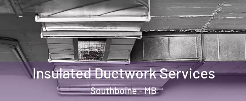  Insulated Ductwork Services Southboine - MB