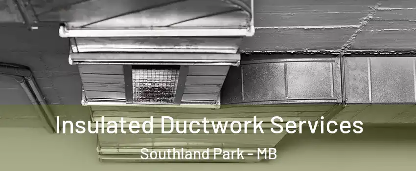  Insulated Ductwork Services Southland Park - MB