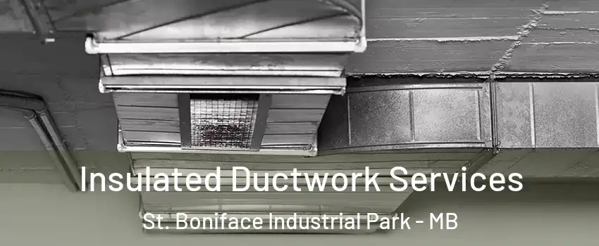  Insulated Ductwork Services St. Boniface Industrial Park - MB