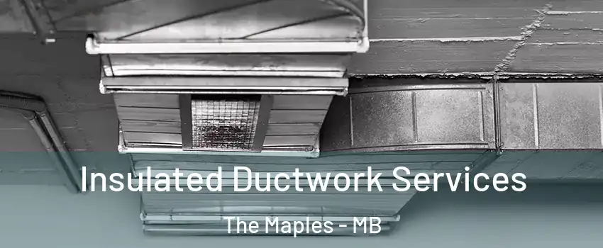  Insulated Ductwork Services The Maples - MB