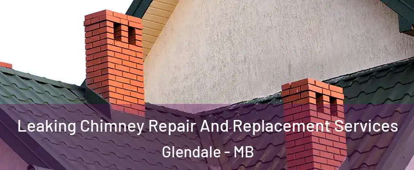  Leaking Chimney Repair And Replacement Services Glendale - MB