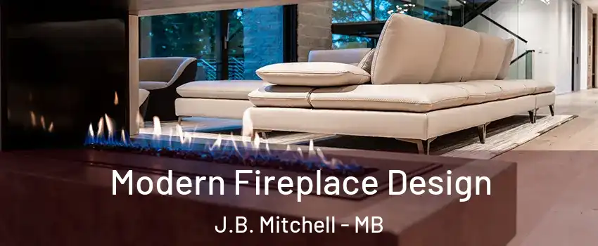  Modern Fireplace Design J.B. Mitchell - MB