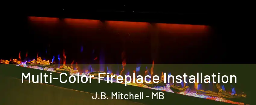  Multi-Color Fireplace Installation J.B. Mitchell - MB