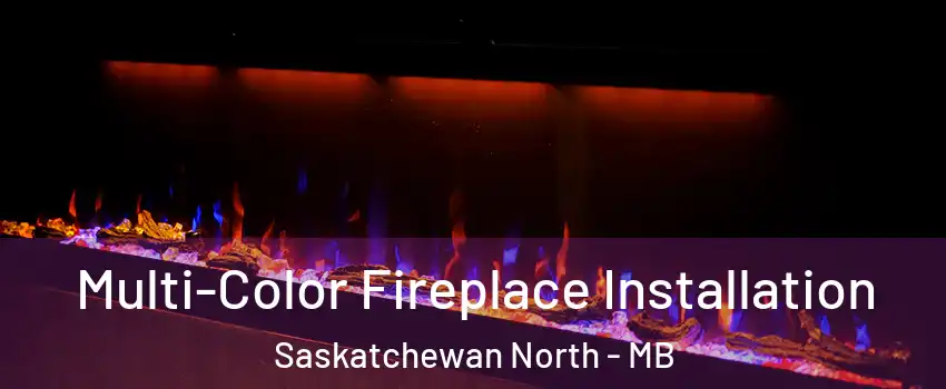  Multi-Color Fireplace Installation Saskatchewan North - MB