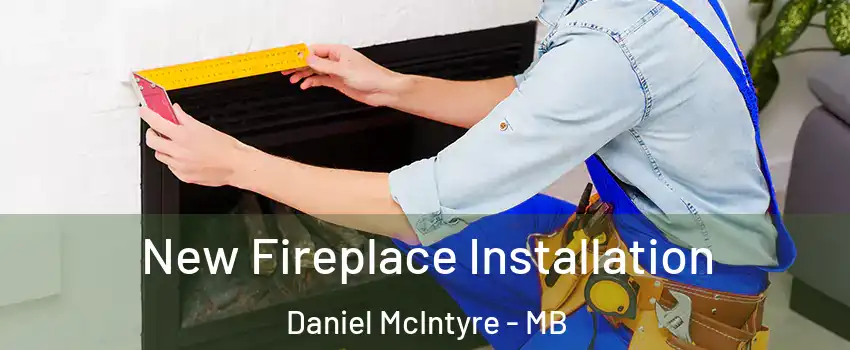  New Fireplace Installation Daniel McIntyre - MB