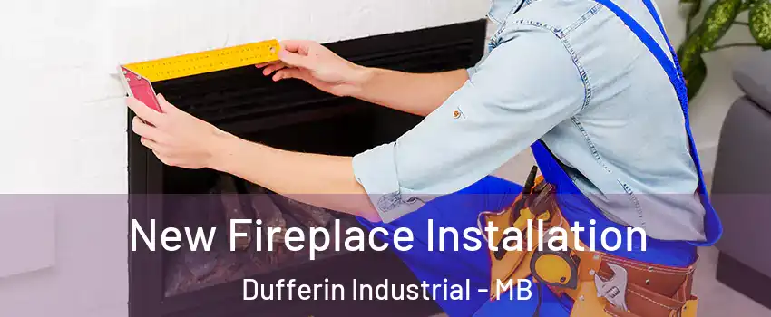New Fireplace Installation Dufferin Industrial - MB