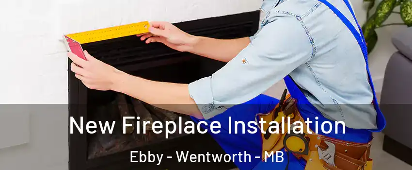  New Fireplace Installation Ebby - Wentworth - MB