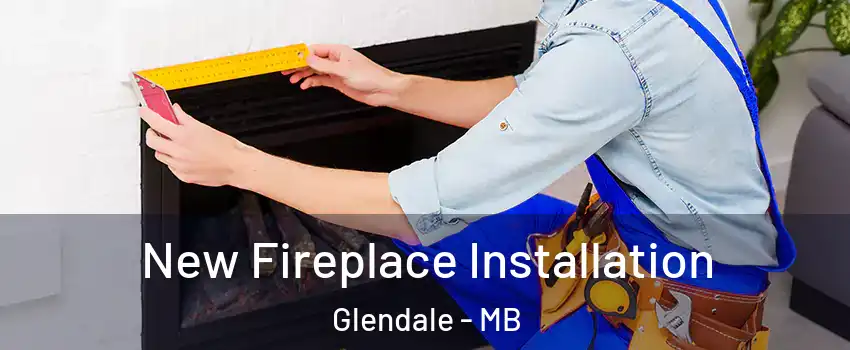  New Fireplace Installation Glendale - MB