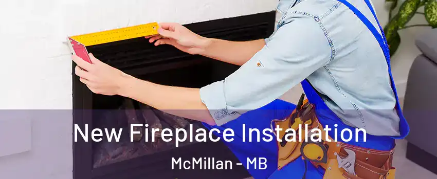  New Fireplace Installation McMillan - MB
