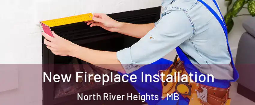 New Fireplace Installation North River Heights - MB