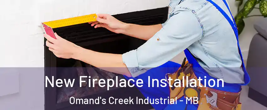 New Fireplace Installation Omand's Creek Industrial - MB