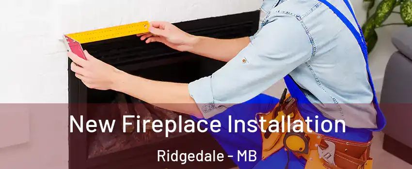  New Fireplace Installation Ridgedale - MB
