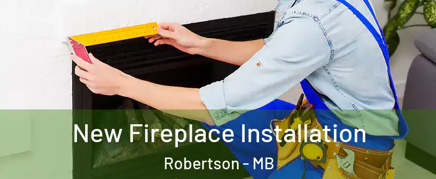  New Fireplace Installation Robertson - MB