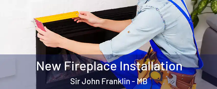  New Fireplace Installation Sir John Franklin - MB